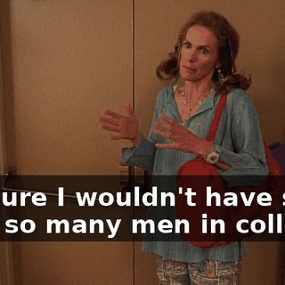 I'm sure I wouldn't have slept with so many men in college.