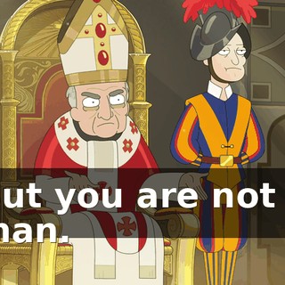 But you are not a man.