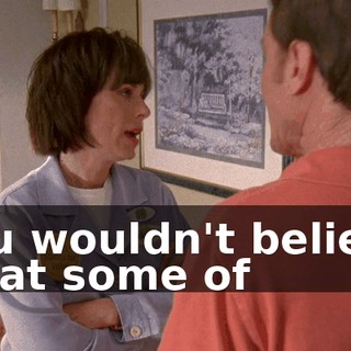 You wouldn't believe what some of