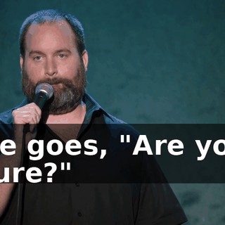 He goes, "Are you sure?"