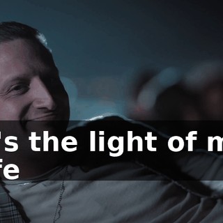 ♪ It's the light of my life ♪
