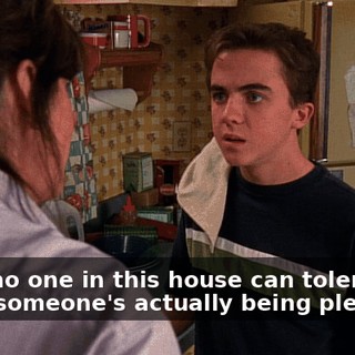 Well, no one in this house can tolerate it when someone's actually being pleasant!
