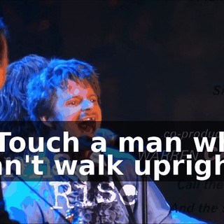 * Touch a man who can't walk upright