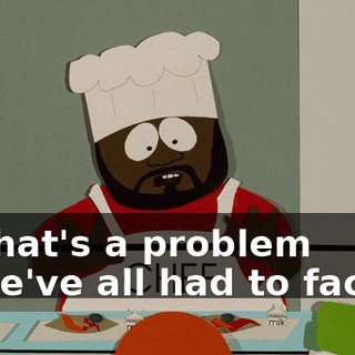 That's a problem we've all had to face