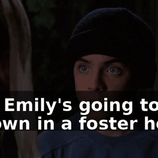 and Emily's going to be thrown in a foster home