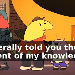 I literally told you the extent of my knowledge.