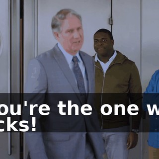 - You're the one who sucks!