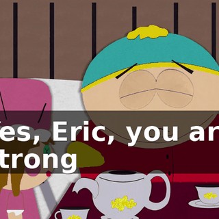 Yes, Eric, you are strong