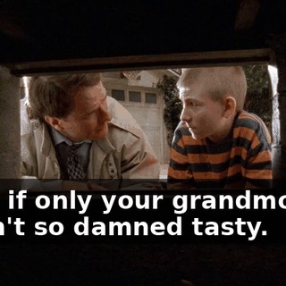 God, if only your grandmother wasn't so damned tasty.