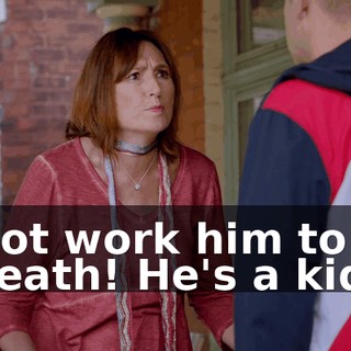 Not work him to death! He's a kid!