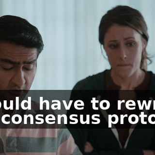 I would have to rewrite our consensus protocol,