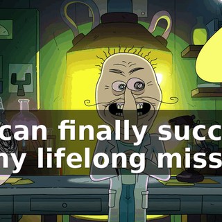 we can finally succeed in my lifelong mission