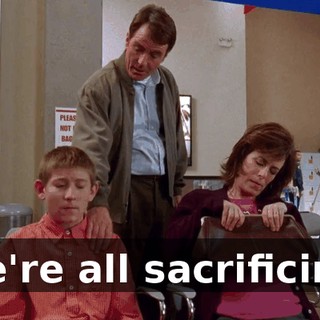 We're all sacrificing.