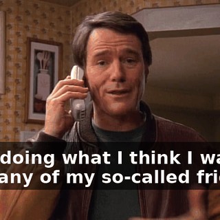 than doing what I think I want with any of my so-called friends.