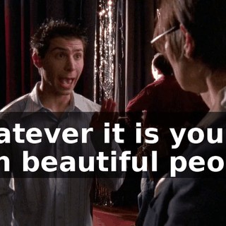 Whatever it is you do with beautiful people.