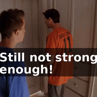Still not strong enough!