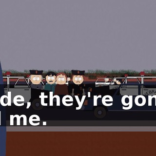 Dude, they're gonna kill me.
