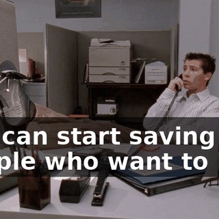 so I can start saving people who want to live.