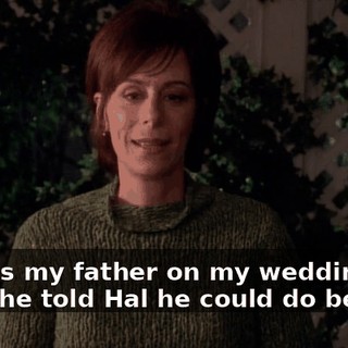 He was my father on my wedding day when he told Hal he could do better.