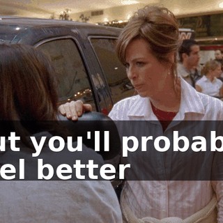 but you'll probably feel better