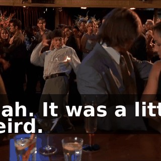 Yeah. It was a little weird.