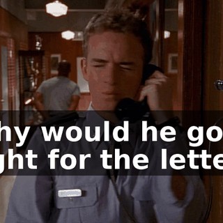 Why would he go right for the letter?