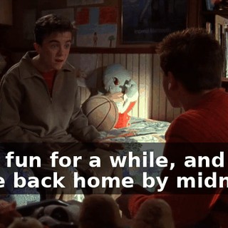 have fun for a while, and we're back home by midnight.