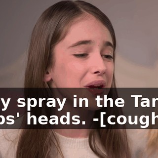 -they spray in the Tammy Craps' heads. -[coughs]
