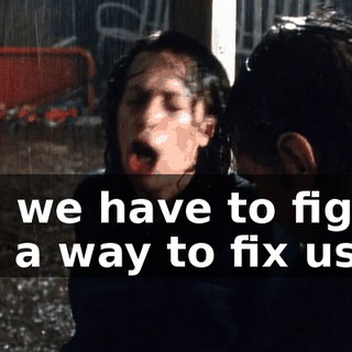 No, we have to figure out a way to fix us.