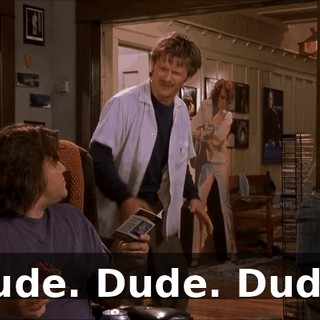 Dude. Dude. Dude!