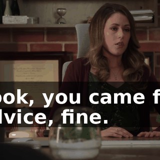 Look, you came for advice, fine.