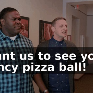 want us to see your fancy pizza ball!