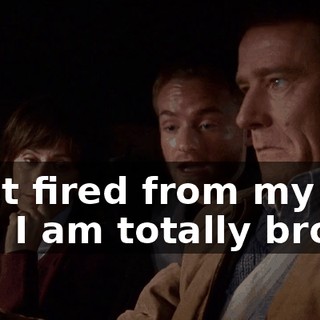 I got fired from my job. I am totally broke.