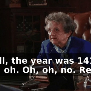- Well, the year was 1412... - Oh, oh. Oh, oh, no. Really?