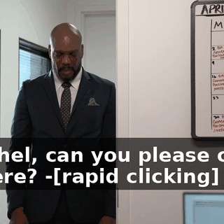 -Rachel, can you please come in here? -[rapid clicking]