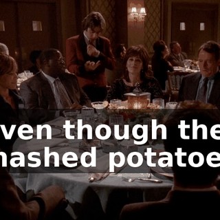 Even though the mashed potatoes