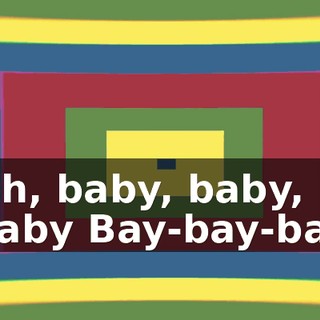 ♪ Oh, baby, baby, baby Bay-bay-bay ♪