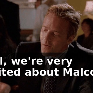 Well, we're very excited about Malcolm.