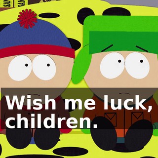 Wish me luck, children.