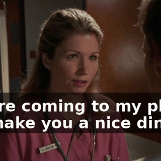 You're coming to my place, I'll make you a nice dinner.