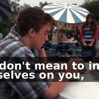 We don't mean to inflict ourselves on you,