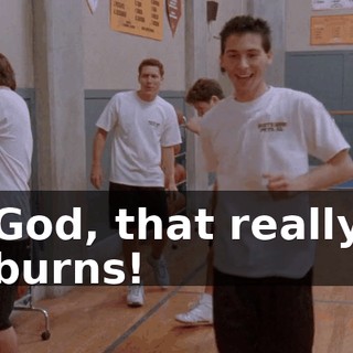 God, that really burns!
