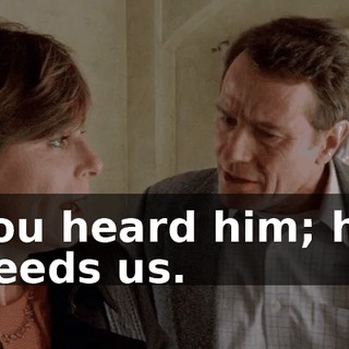 You heard him; he needs us.