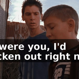 If I were you, I'd chicken out right now.