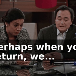 Perhaps when you return, we...