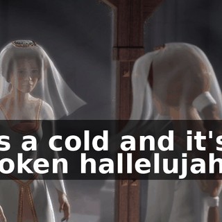 It's a cold and it's a broken hallelujah.