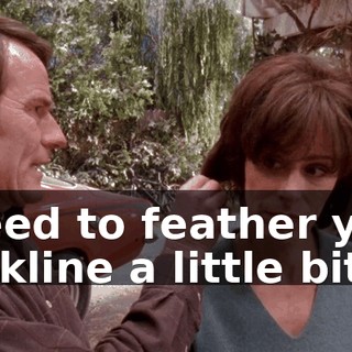 I need to feather your neckline a little bit.