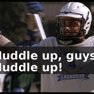 Huddle up, guys! Huddle up!