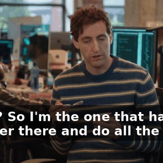 Okay? So I'm the one that has to go over there and do all the work.