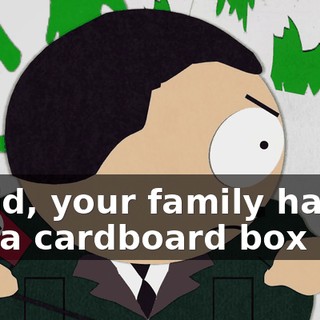 I said, your family had to put a cardboard box up